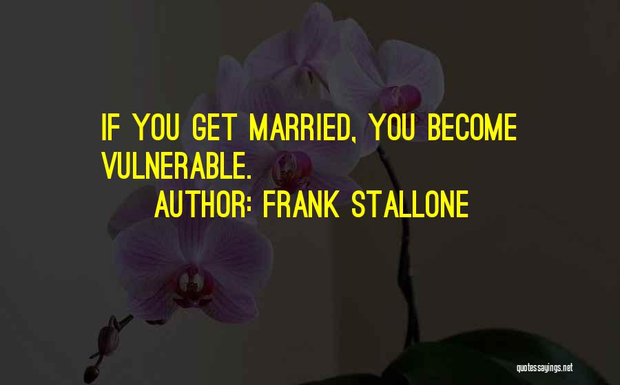 Frank Stallone Quotes: If You Get Married, You Become Vulnerable.