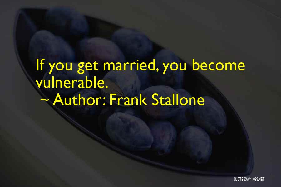 Frank Stallone Quotes: If You Get Married, You Become Vulnerable.
