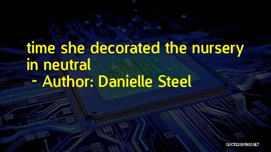 Danielle Steel Quotes: Time She Decorated The Nursery In Neutral