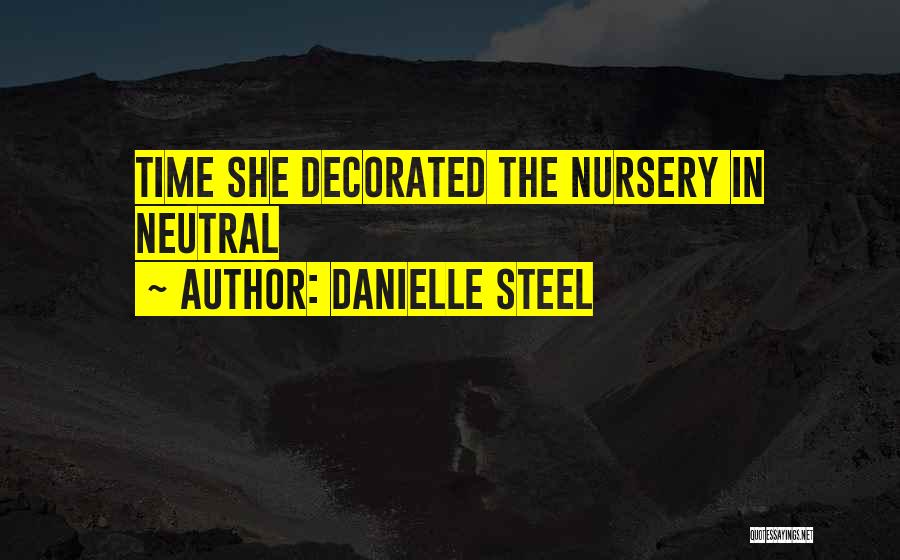 Danielle Steel Quotes: Time She Decorated The Nursery In Neutral