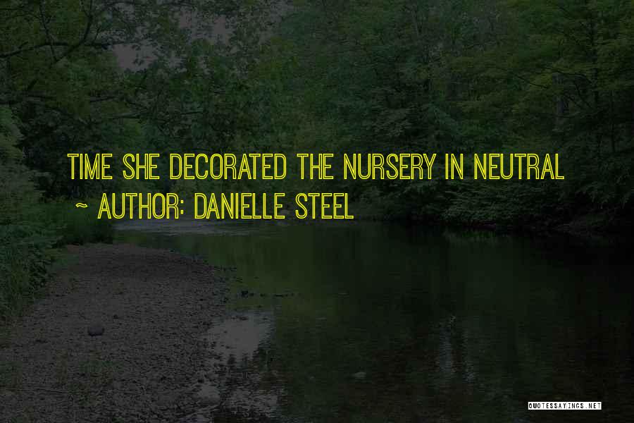 Danielle Steel Quotes: Time She Decorated The Nursery In Neutral