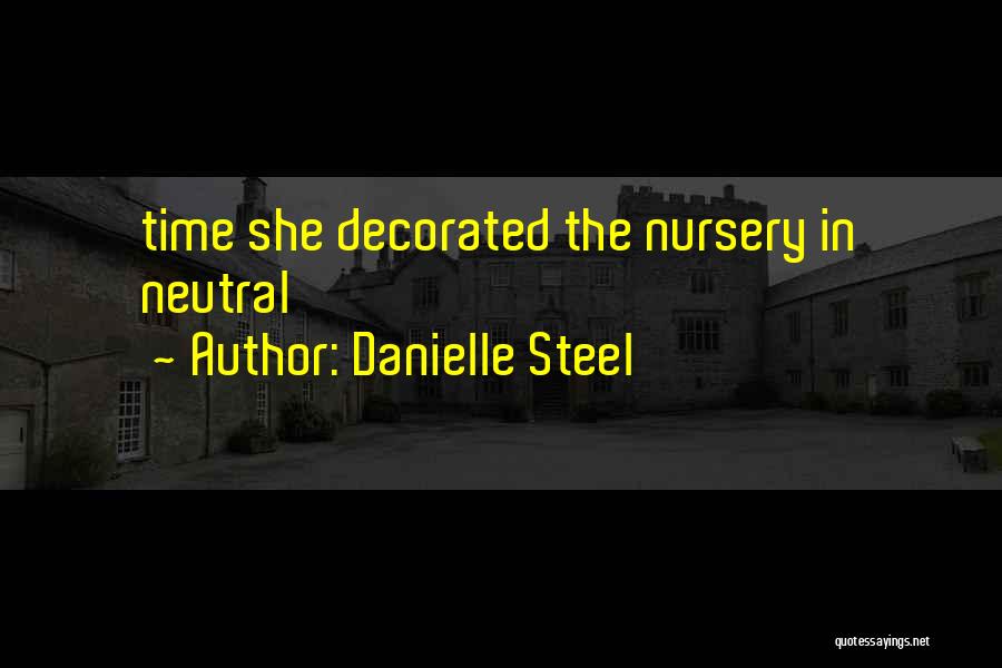 Danielle Steel Quotes: Time She Decorated The Nursery In Neutral