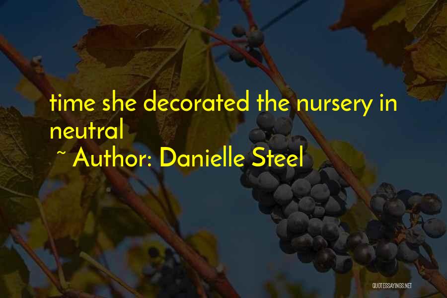 Danielle Steel Quotes: Time She Decorated The Nursery In Neutral