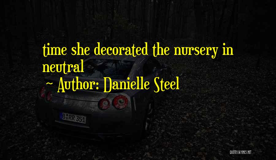 Danielle Steel Quotes: Time She Decorated The Nursery In Neutral