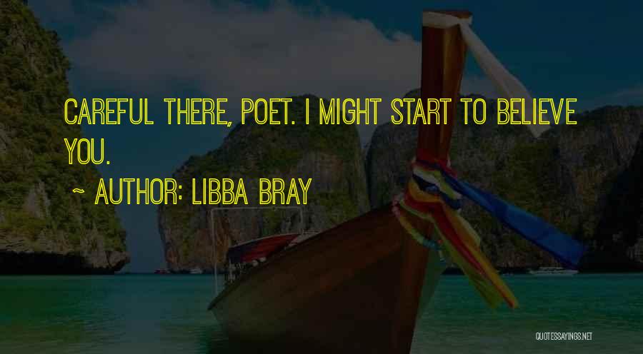 Libba Bray Quotes: Careful There, Poet. I Might Start To Believe You.