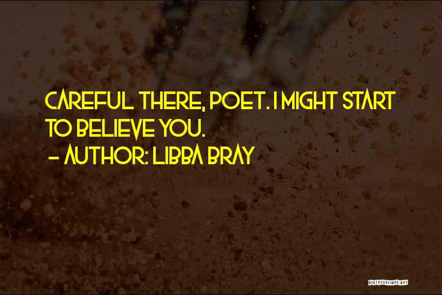 Libba Bray Quotes: Careful There, Poet. I Might Start To Believe You.