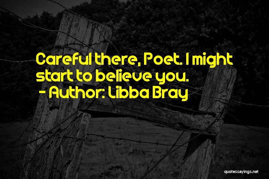 Libba Bray Quotes: Careful There, Poet. I Might Start To Believe You.