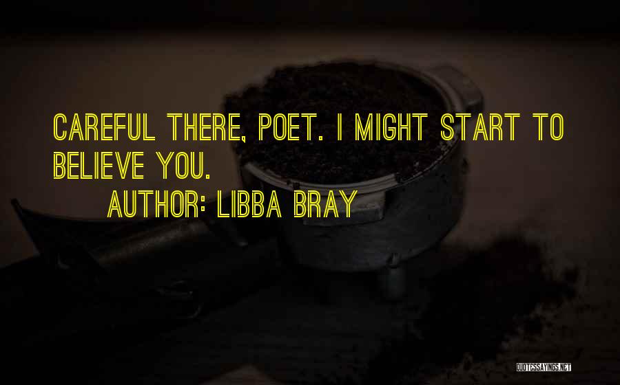 Libba Bray Quotes: Careful There, Poet. I Might Start To Believe You.