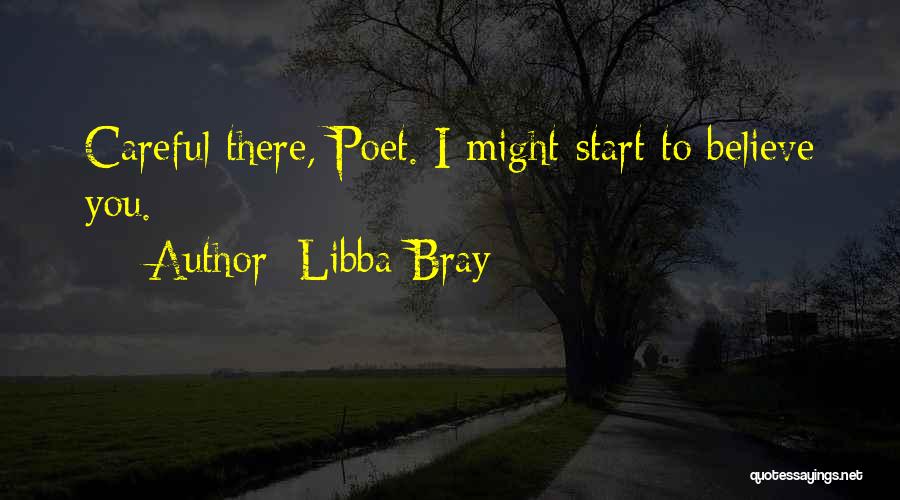 Libba Bray Quotes: Careful There, Poet. I Might Start To Believe You.