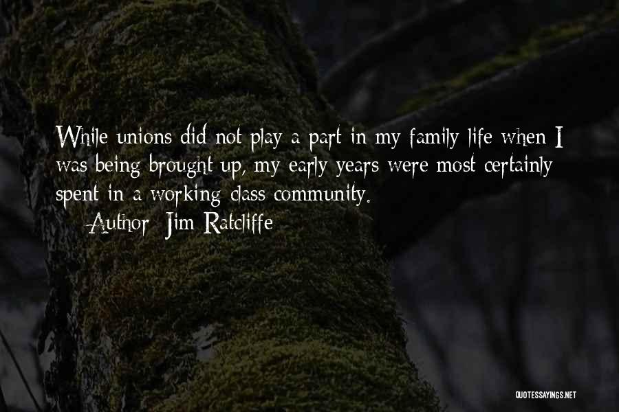 Jim Ratcliffe Quotes: While Unions Did Not Play A Part In My Family Life When I Was Being Brought Up, My Early Years