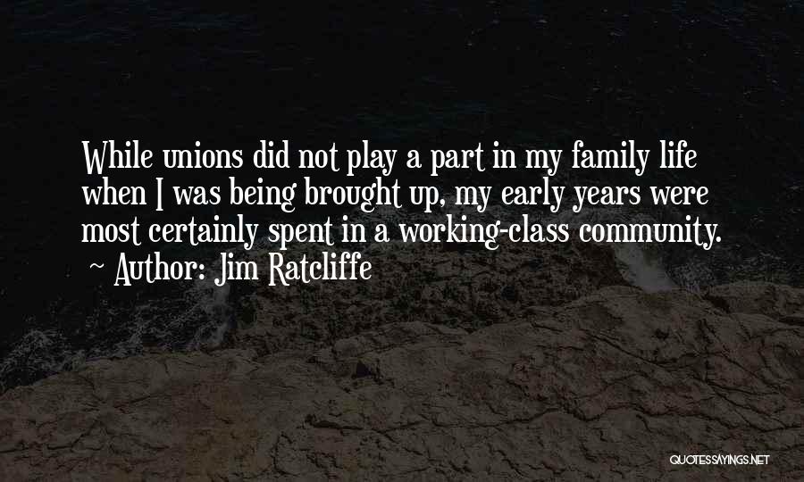 Jim Ratcliffe Quotes: While Unions Did Not Play A Part In My Family Life When I Was Being Brought Up, My Early Years