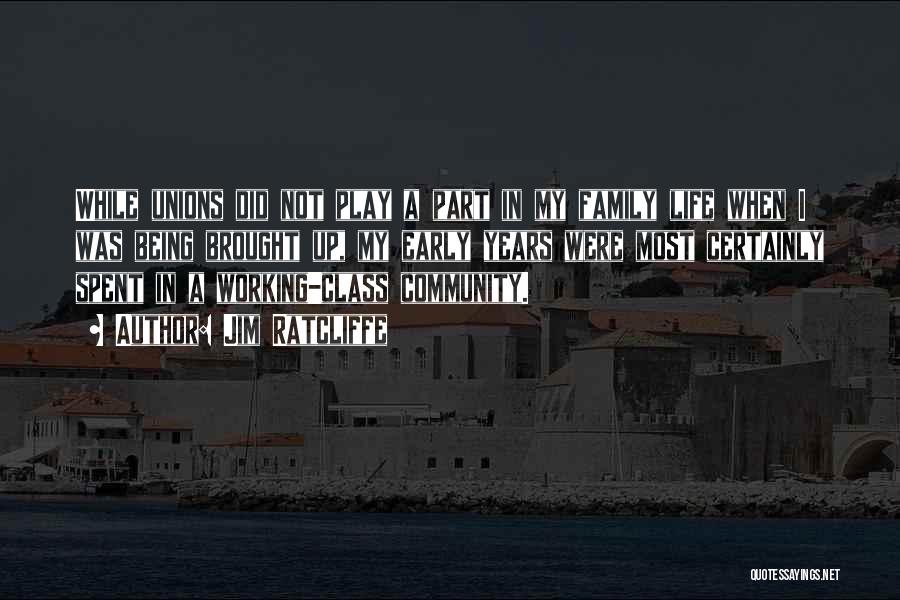 Jim Ratcliffe Quotes: While Unions Did Not Play A Part In My Family Life When I Was Being Brought Up, My Early Years