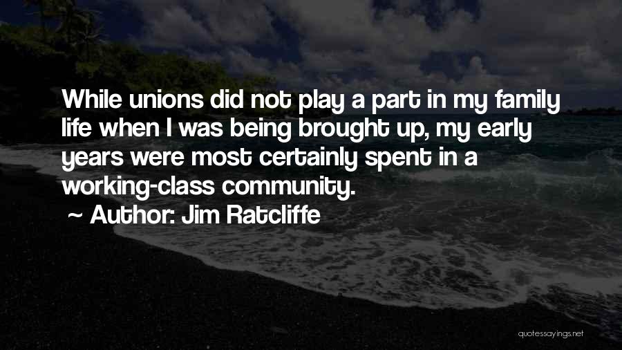 Jim Ratcliffe Quotes: While Unions Did Not Play A Part In My Family Life When I Was Being Brought Up, My Early Years