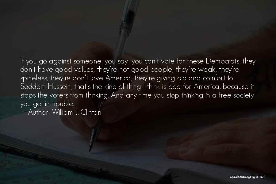 William J. Clinton Quotes: If You Go Against Someone, You Say, You Can't Vote For These Democrats, They Don't Have Good Values, They're Not