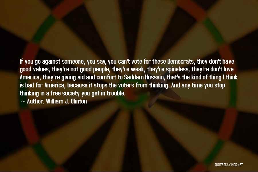 William J. Clinton Quotes: If You Go Against Someone, You Say, You Can't Vote For These Democrats, They Don't Have Good Values, They're Not