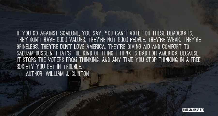 William J. Clinton Quotes: If You Go Against Someone, You Say, You Can't Vote For These Democrats, They Don't Have Good Values, They're Not