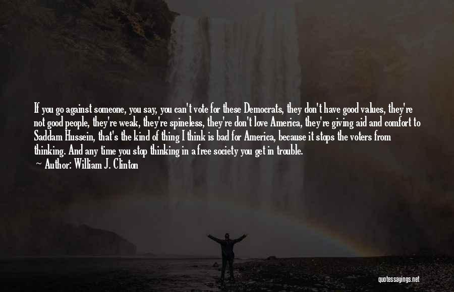 William J. Clinton Quotes: If You Go Against Someone, You Say, You Can't Vote For These Democrats, They Don't Have Good Values, They're Not