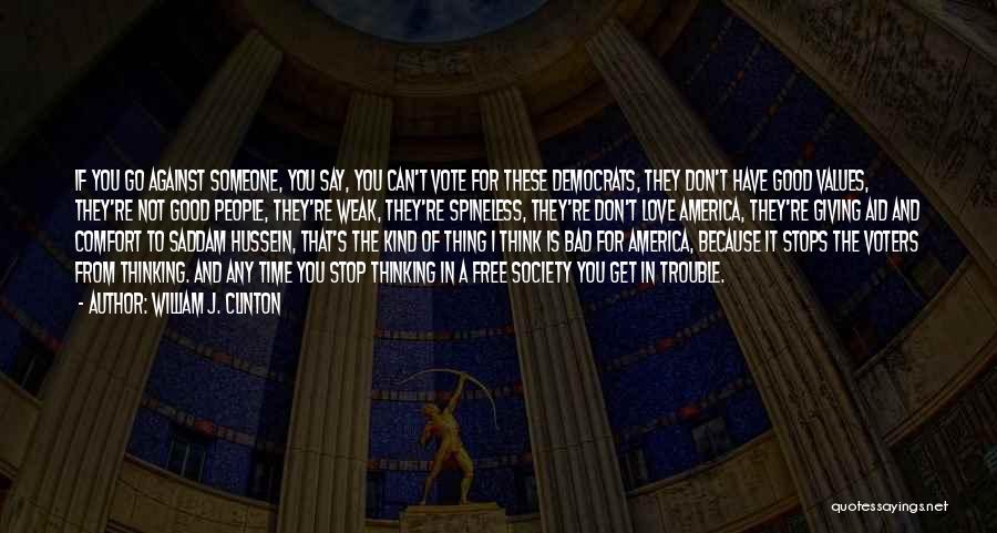 William J. Clinton Quotes: If You Go Against Someone, You Say, You Can't Vote For These Democrats, They Don't Have Good Values, They're Not