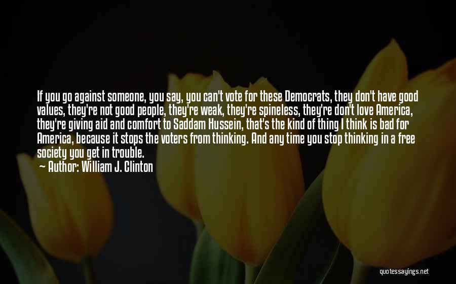 William J. Clinton Quotes: If You Go Against Someone, You Say, You Can't Vote For These Democrats, They Don't Have Good Values, They're Not