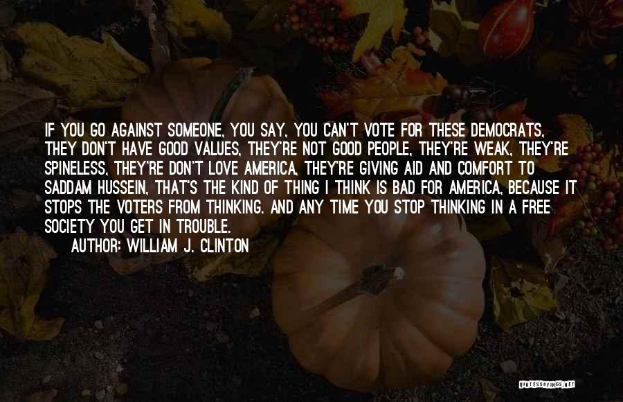 William J. Clinton Quotes: If You Go Against Someone, You Say, You Can't Vote For These Democrats, They Don't Have Good Values, They're Not