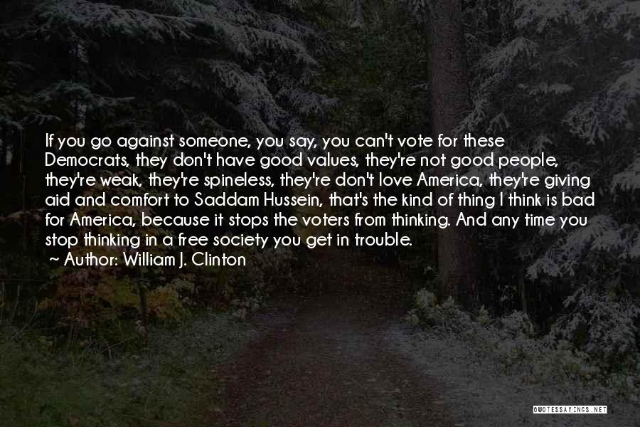 William J. Clinton Quotes: If You Go Against Someone, You Say, You Can't Vote For These Democrats, They Don't Have Good Values, They're Not