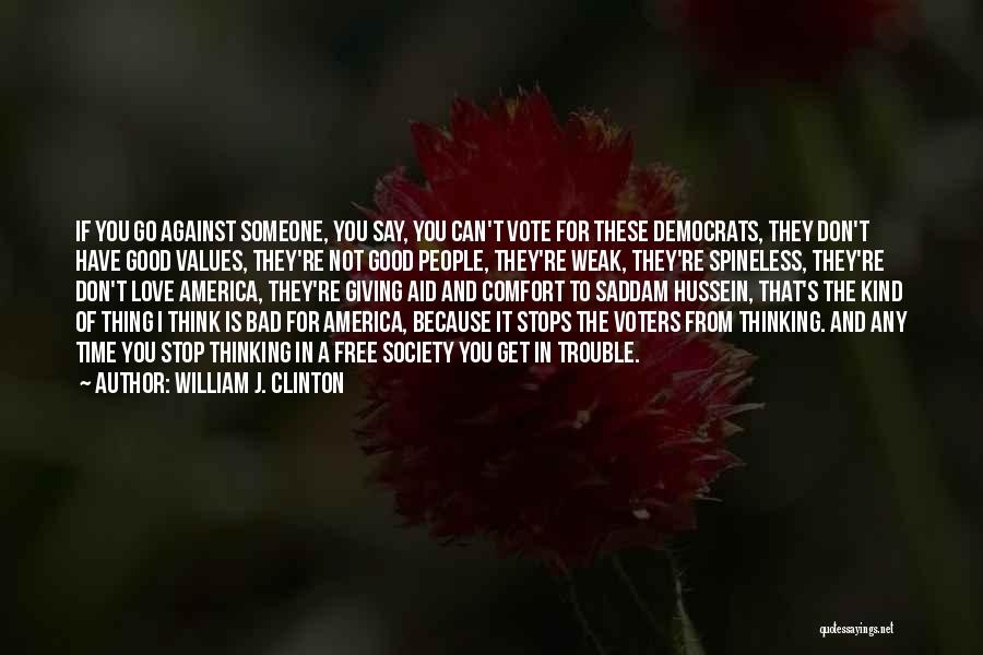 William J. Clinton Quotes: If You Go Against Someone, You Say, You Can't Vote For These Democrats, They Don't Have Good Values, They're Not