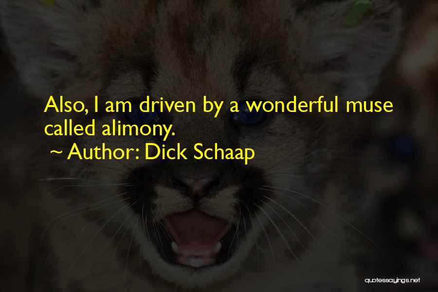 Dick Schaap Quotes: Also, I Am Driven By A Wonderful Muse Called Alimony.