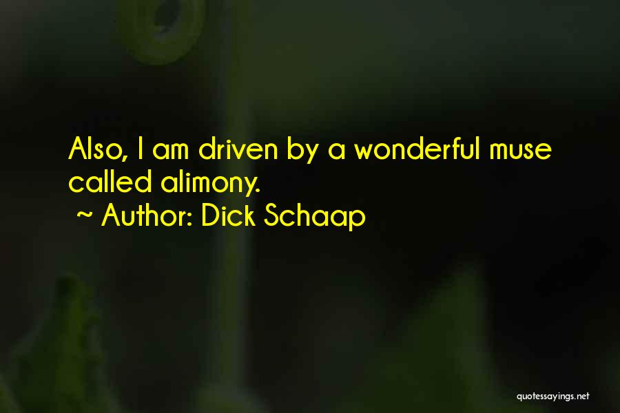 Dick Schaap Quotes: Also, I Am Driven By A Wonderful Muse Called Alimony.