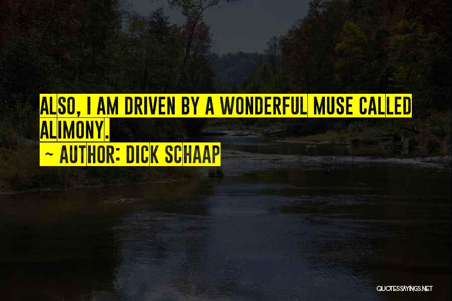 Dick Schaap Quotes: Also, I Am Driven By A Wonderful Muse Called Alimony.