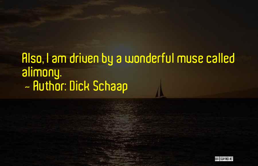 Dick Schaap Quotes: Also, I Am Driven By A Wonderful Muse Called Alimony.