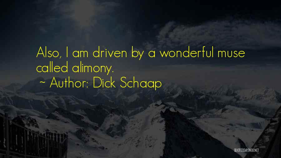 Dick Schaap Quotes: Also, I Am Driven By A Wonderful Muse Called Alimony.