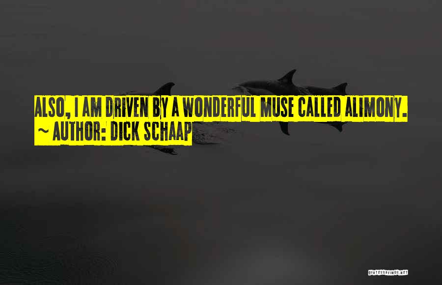 Dick Schaap Quotes: Also, I Am Driven By A Wonderful Muse Called Alimony.