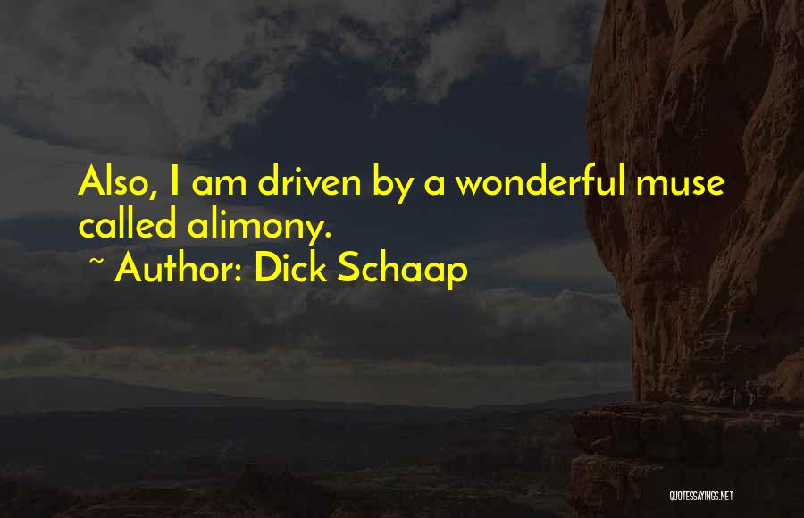 Dick Schaap Quotes: Also, I Am Driven By A Wonderful Muse Called Alimony.