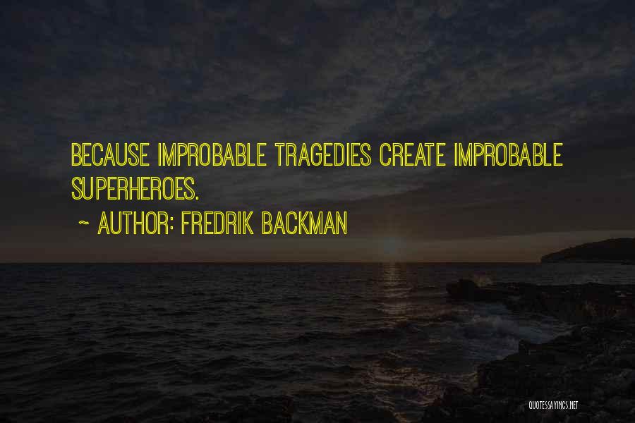 Fredrik Backman Quotes: Because Improbable Tragedies Create Improbable Superheroes.
