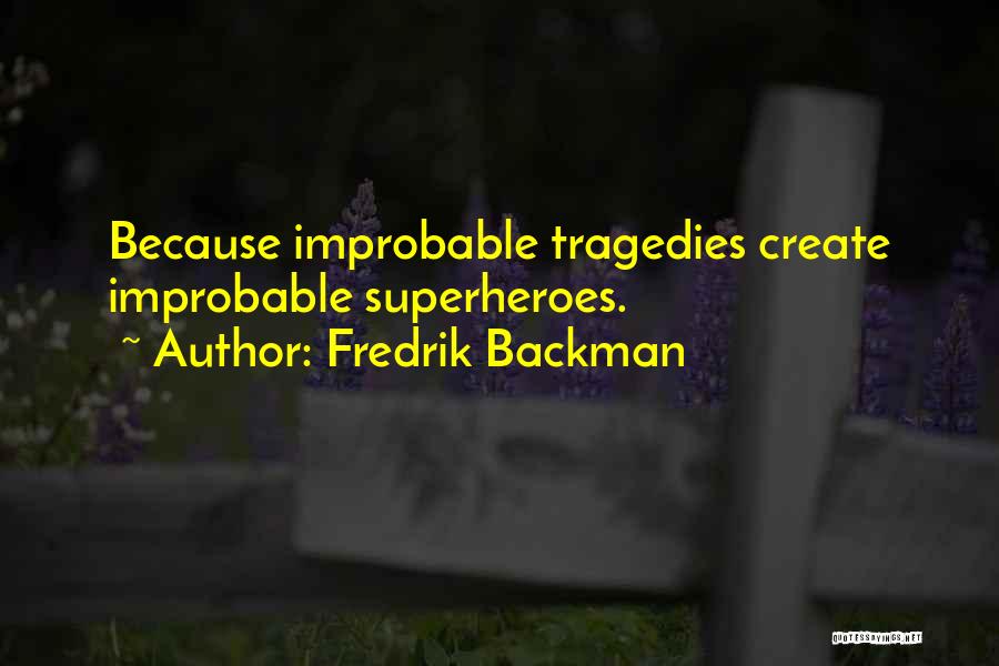 Fredrik Backman Quotes: Because Improbable Tragedies Create Improbable Superheroes.