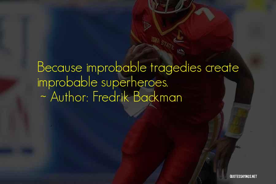 Fredrik Backman Quotes: Because Improbable Tragedies Create Improbable Superheroes.