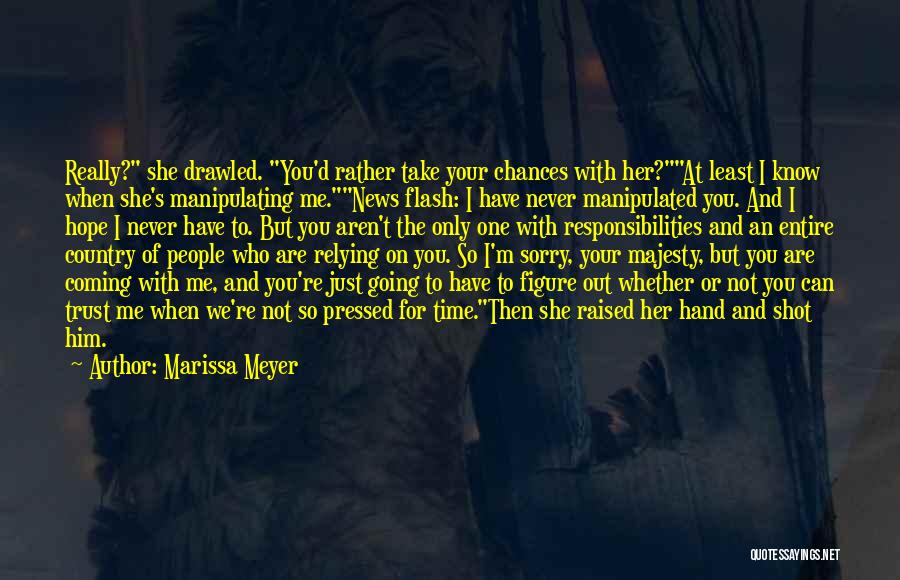 Marissa Meyer Quotes: Really? She Drawled. You'd Rather Take Your Chances With Her?at Least I Know When She's Manipulating Me.news Flash: I Have