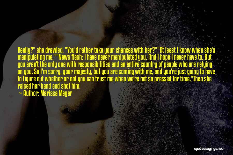 Marissa Meyer Quotes: Really? She Drawled. You'd Rather Take Your Chances With Her?at Least I Know When She's Manipulating Me.news Flash: I Have