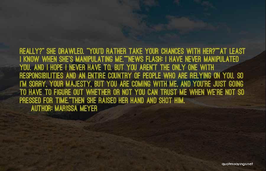 Marissa Meyer Quotes: Really? She Drawled. You'd Rather Take Your Chances With Her?at Least I Know When She's Manipulating Me.news Flash: I Have