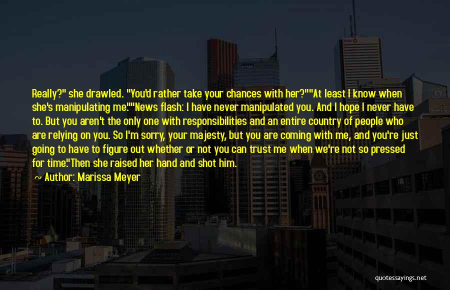 Marissa Meyer Quotes: Really? She Drawled. You'd Rather Take Your Chances With Her?at Least I Know When She's Manipulating Me.news Flash: I Have