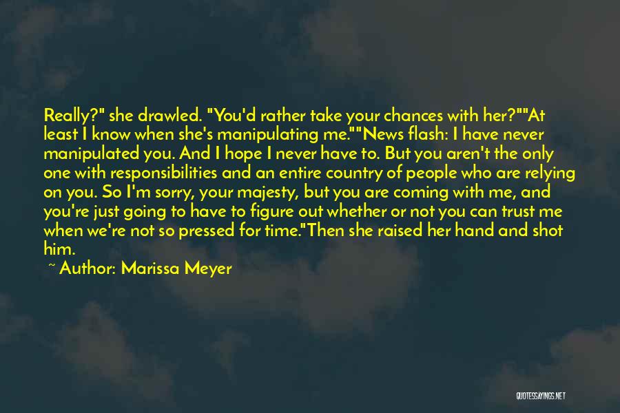 Marissa Meyer Quotes: Really? She Drawled. You'd Rather Take Your Chances With Her?at Least I Know When She's Manipulating Me.news Flash: I Have