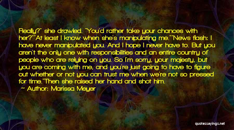 Marissa Meyer Quotes: Really? She Drawled. You'd Rather Take Your Chances With Her?at Least I Know When She's Manipulating Me.news Flash: I Have