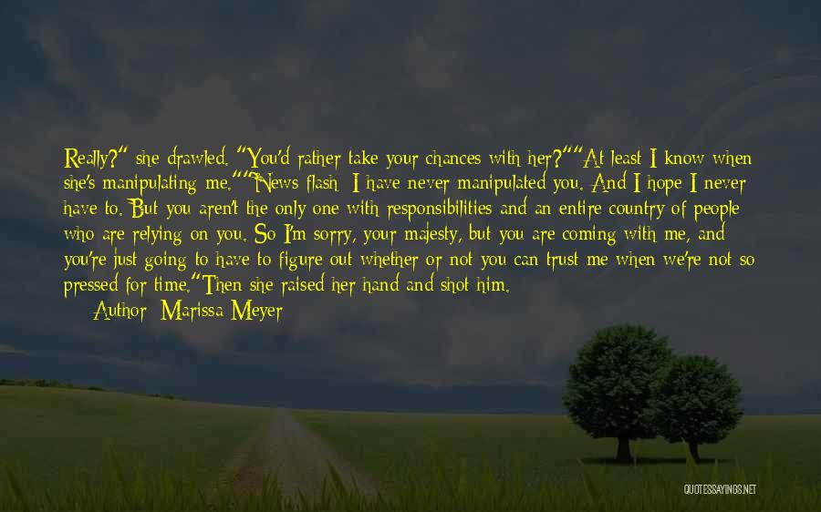 Marissa Meyer Quotes: Really? She Drawled. You'd Rather Take Your Chances With Her?at Least I Know When She's Manipulating Me.news Flash: I Have