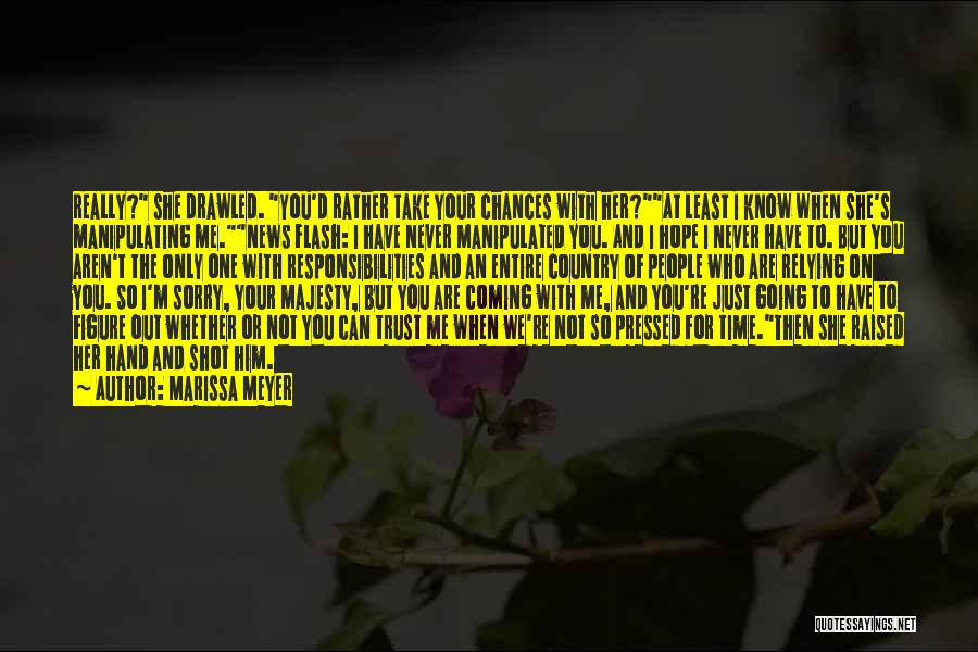 Marissa Meyer Quotes: Really? She Drawled. You'd Rather Take Your Chances With Her?at Least I Know When She's Manipulating Me.news Flash: I Have