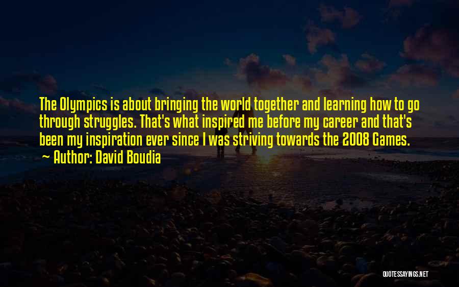 David Boudia Quotes: The Olympics Is About Bringing The World Together And Learning How To Go Through Struggles. That's What Inspired Me Before