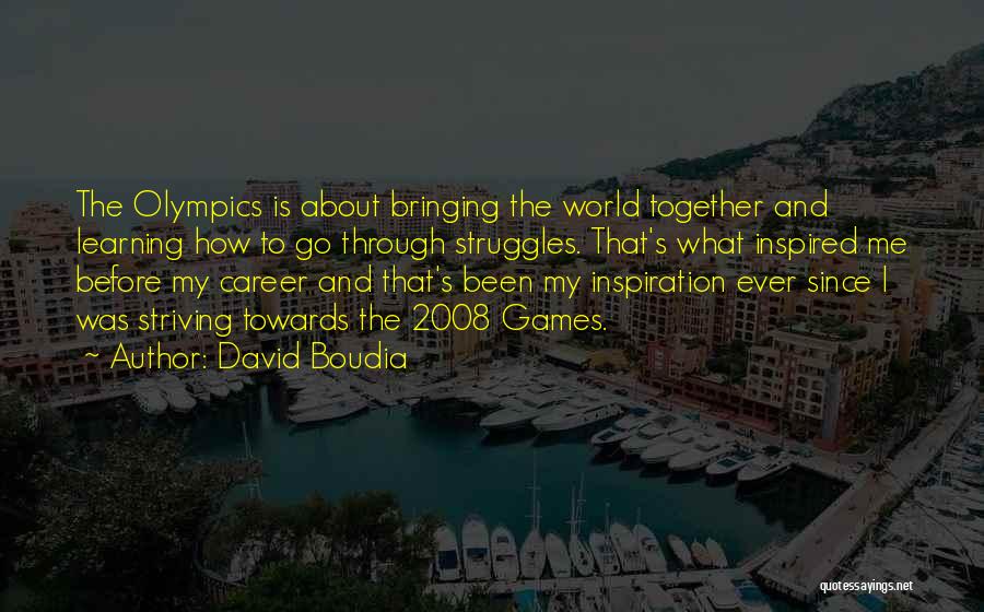 David Boudia Quotes: The Olympics Is About Bringing The World Together And Learning How To Go Through Struggles. That's What Inspired Me Before