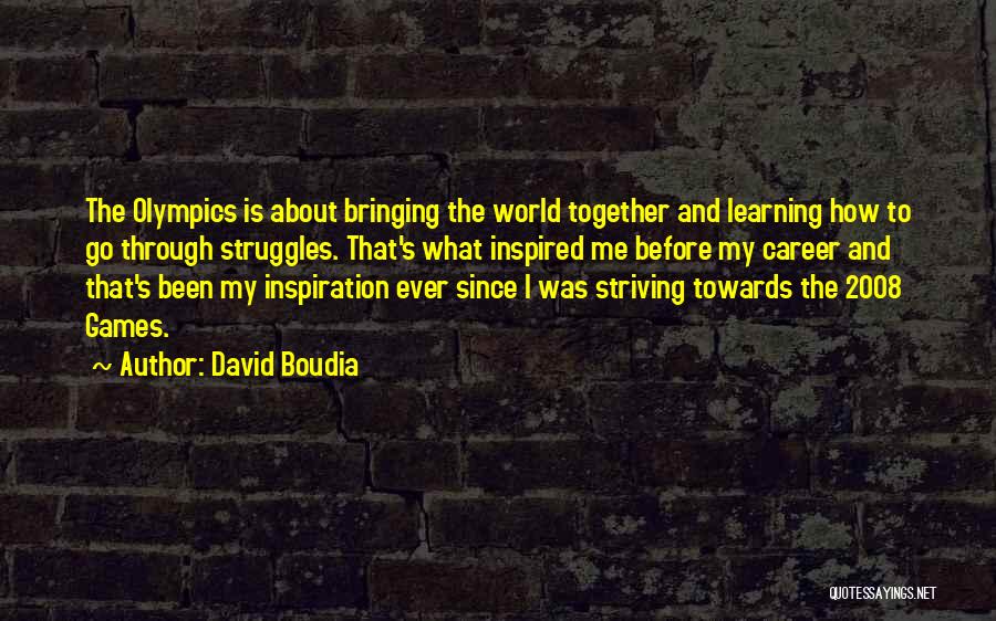 David Boudia Quotes: The Olympics Is About Bringing The World Together And Learning How To Go Through Struggles. That's What Inspired Me Before
