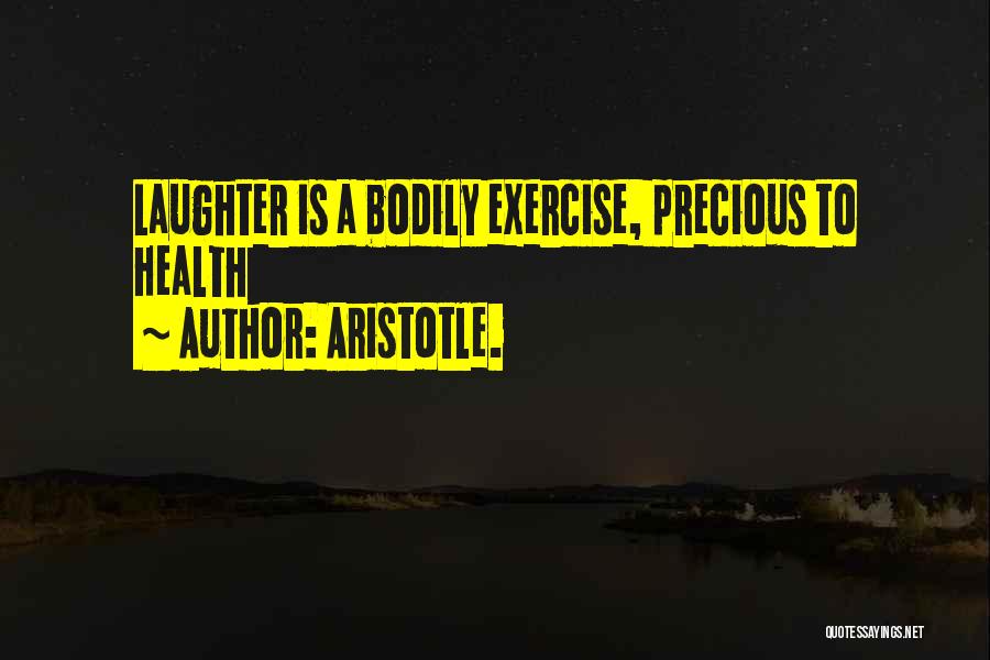 Aristotle. Quotes: Laughter Is A Bodily Exercise, Precious To Health