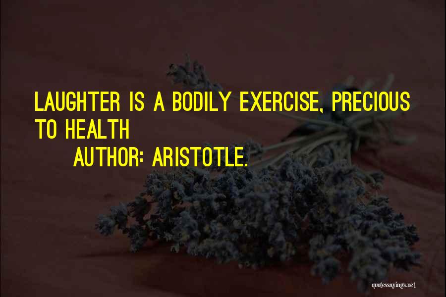 Aristotle. Quotes: Laughter Is A Bodily Exercise, Precious To Health