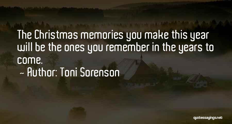 Toni Sorenson Quotes: The Christmas Memories You Make This Year Will Be The Ones You Remember In The Years To Come.